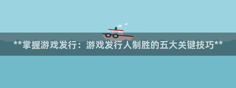 顺盈网络科技有限公司招聘：**掌握游戏发行：游戏发行人制胜的五大关键技巧**