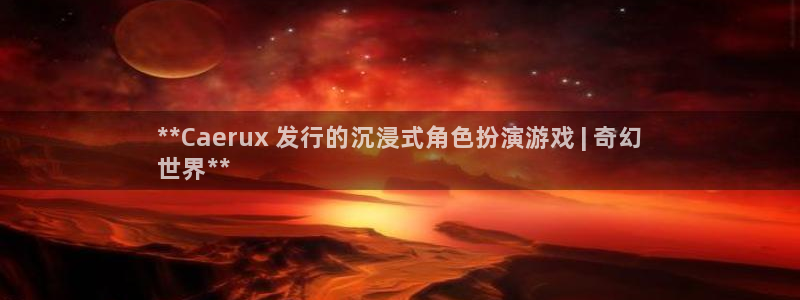 顺盈娱乐扣款成功了吗：**Caerux 发行的沉浸式角色扮演游戏 | 奇幻
世界**